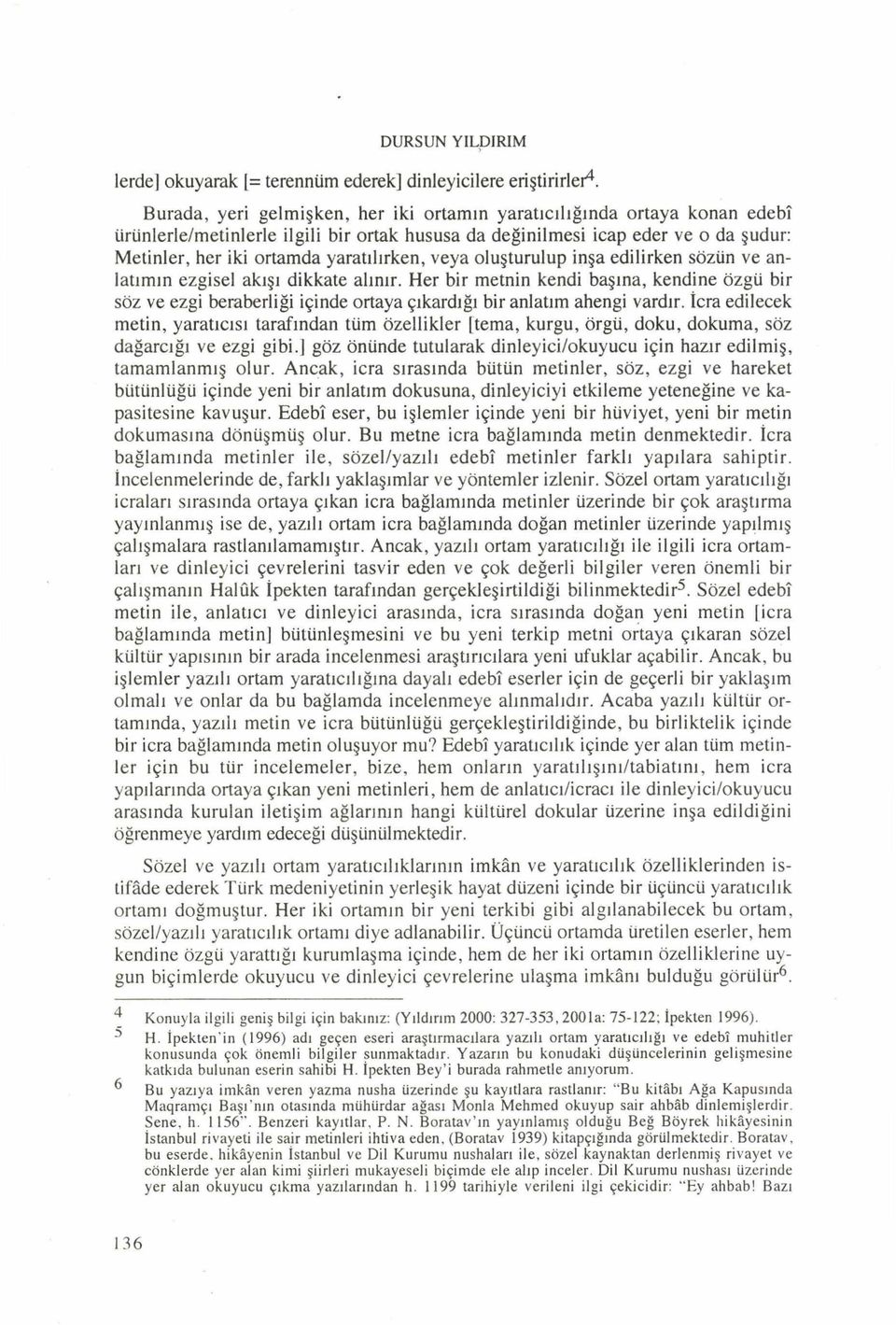 yaratılırken, veya oluşturulup inşa edilirken sözün ve anlatım ın ezgisel akışı dikkate alınır.