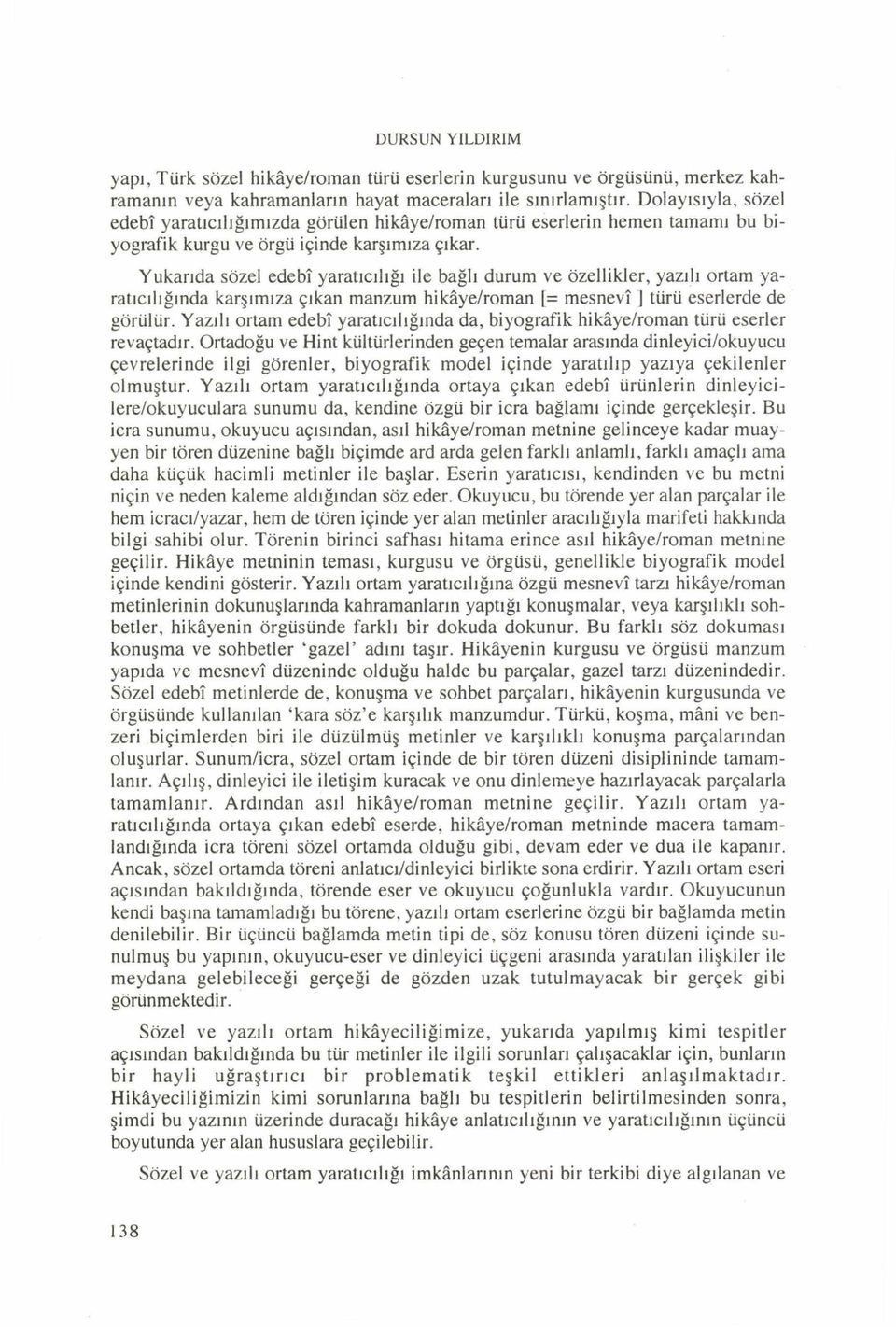 Y ukarıda sözel edebî yaratıcılığı ile bağlı durum ve özellikler, yazılı ortam yaratıcılığında karşım ıza çıkan manzum hikâye/rom an [= m esnevî türü eserlerde de görülür.