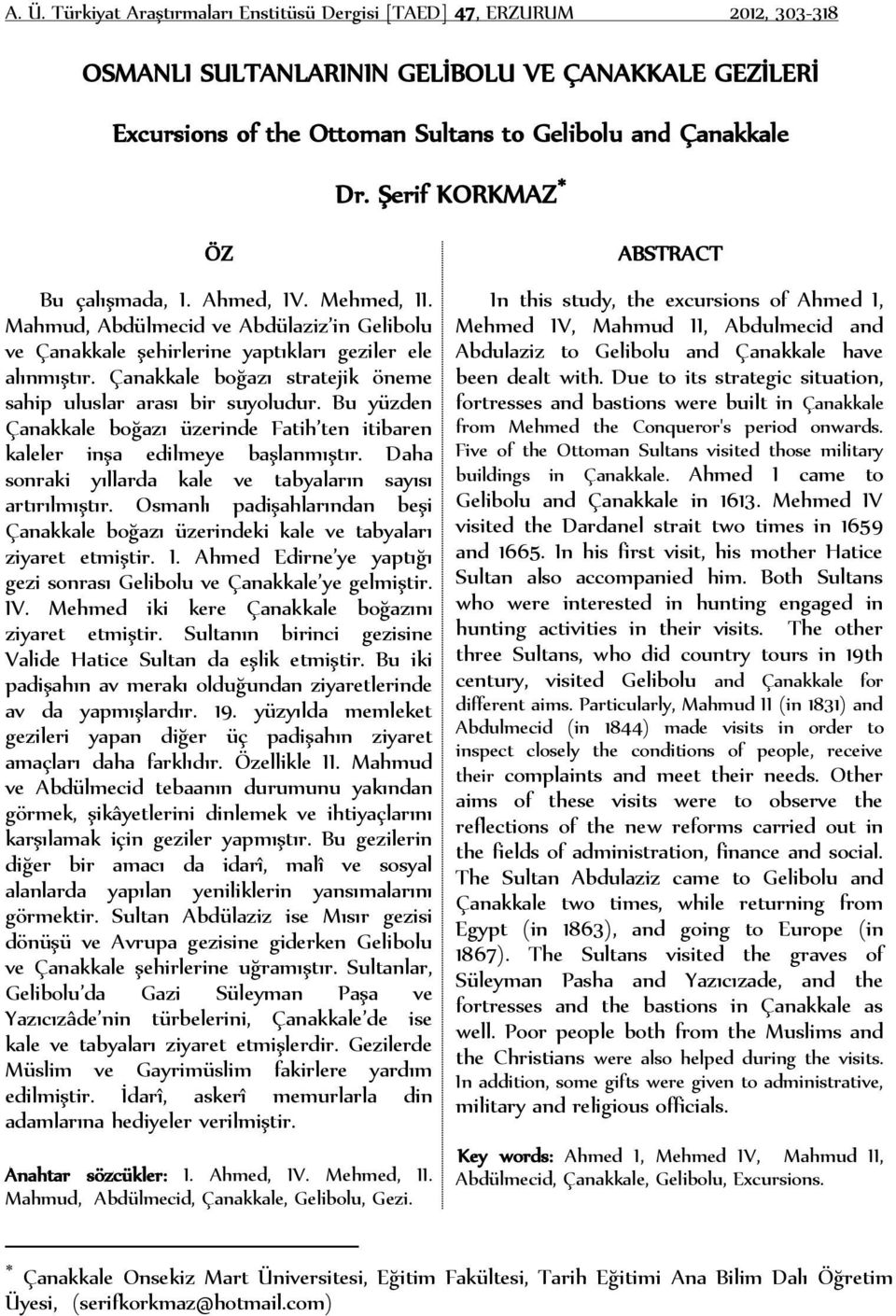 Çanakkale boğazı stratejik öneme sahip uluslar arası bir suyoludur. Bu yüzden Çanakkale boğazı üzerinde Fatih ten itibaren kaleler inşa edilmeye başlanmıştır.