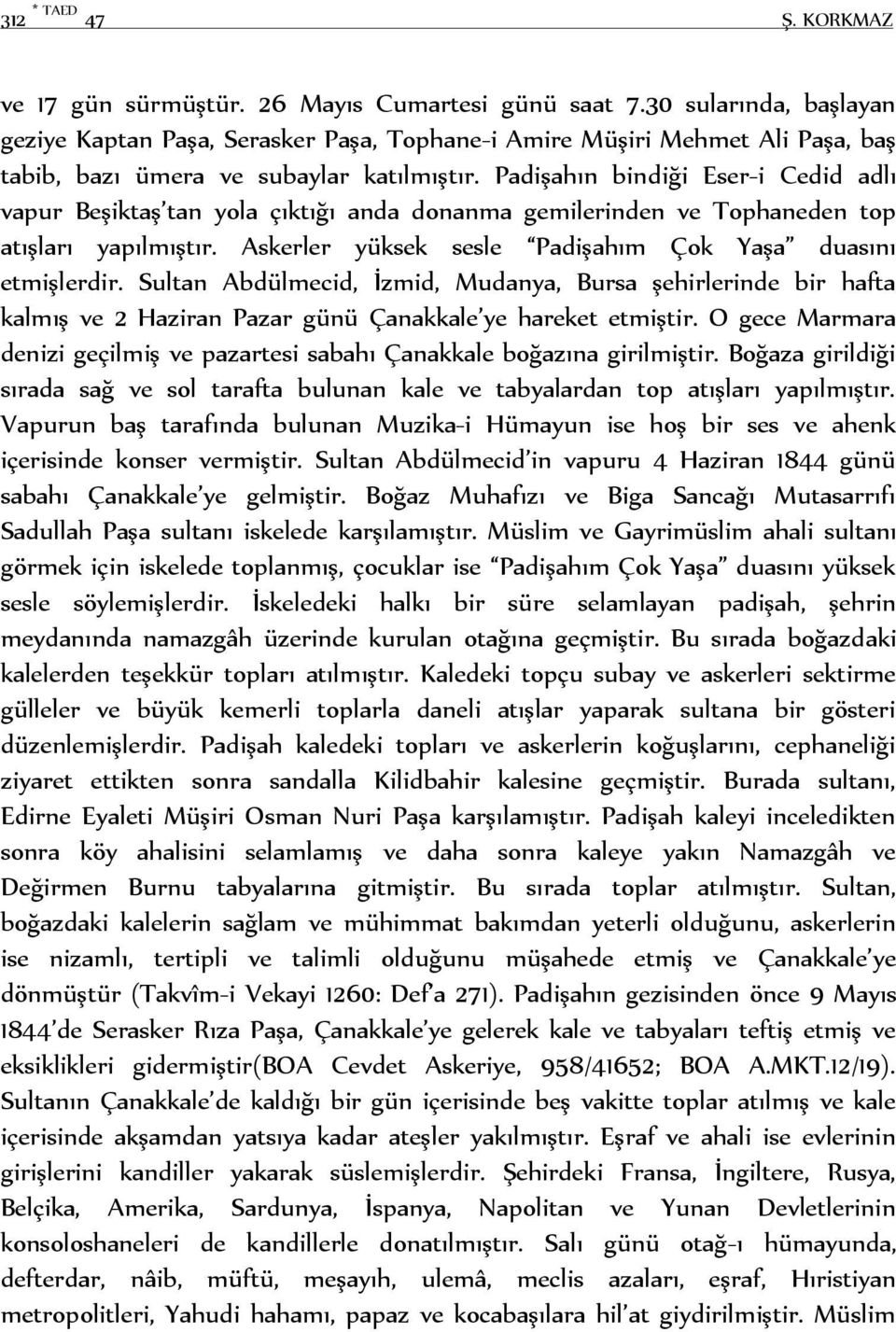 Padişahın bindiği Eser-i Cedid adlı vapur Beşiktaş tan yola çıktığı anda donanma gemilerinden ve Tophaneden top atışları yapılmıştır. Askerler yüksek sesle Padişahım Çok Yaşa duasını etmişlerdir.