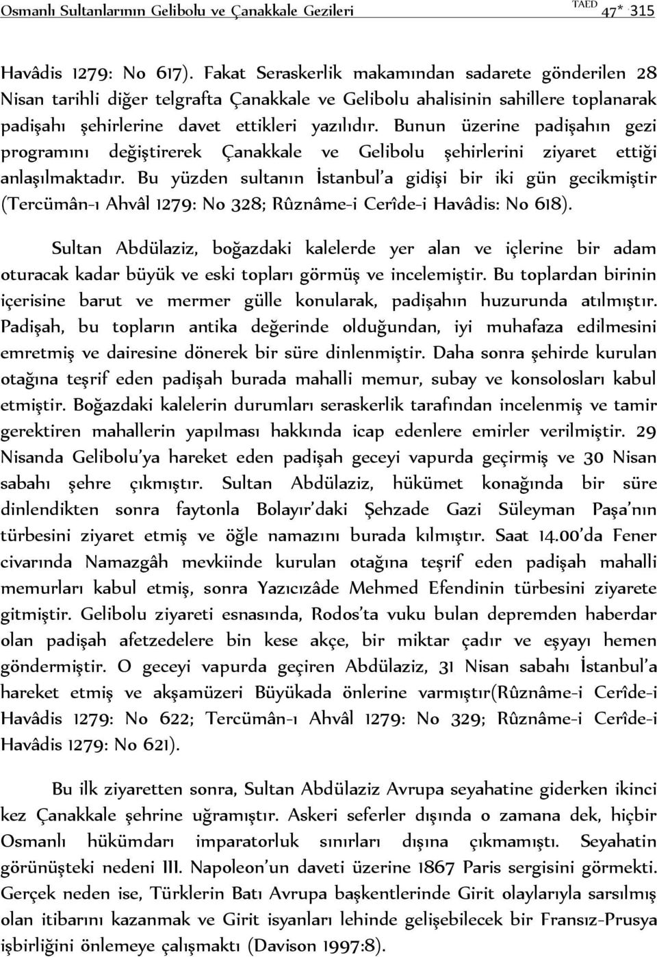 Bunun üzerine padişahın gezi programını değiştirerek Çanakkale ve Gelibolu şehirlerini ziyaret ettiği anlaşılmaktadır.