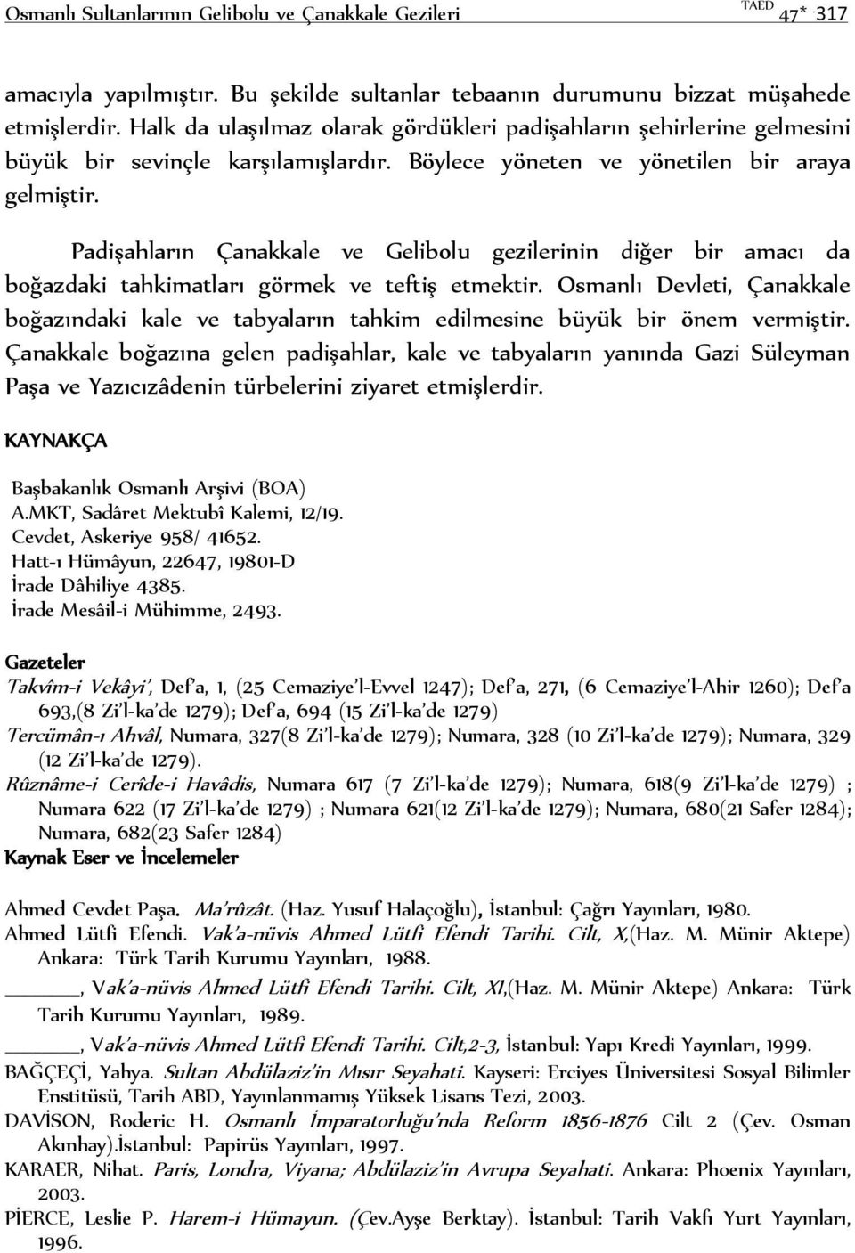 Padişahların Çanakkale ve Gelibolu gezilerinin diğer bir amacı da boğazdaki tahkimatları görmek ve teftiş etmektir.