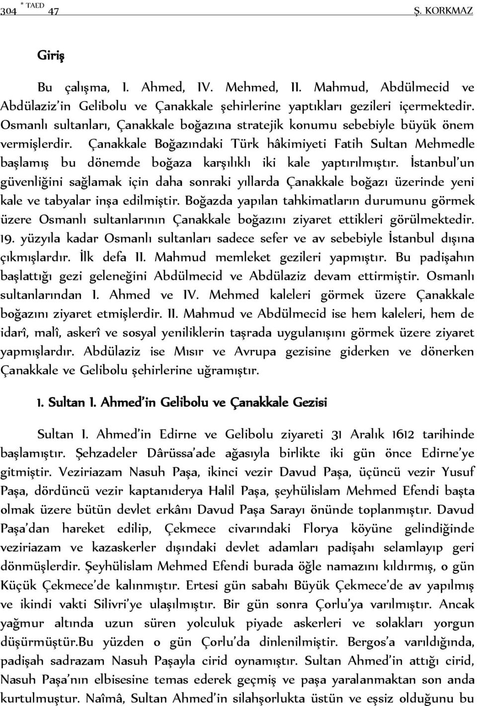 Çanakkale Boğazındaki Türk hâkimiyeti Fatih Sultan Mehmedle başlamış bu dönemde boğaza karşılıklı iki kale yaptırılmıştır.