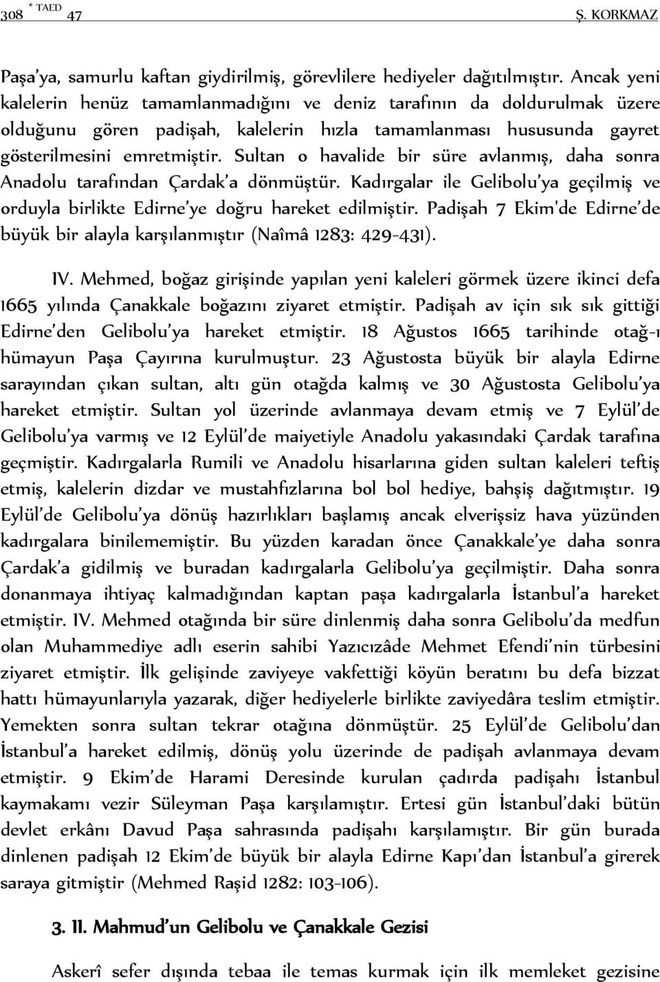 Sultan o havalide bir süre avlanmış, daha sonra Anadolu tarafından Çardak a dönmüştür. Kadırgalar ile Gelibolu ya geçilmiş ve orduyla birlikte Edirne ye doğru hareket edilmiştir.