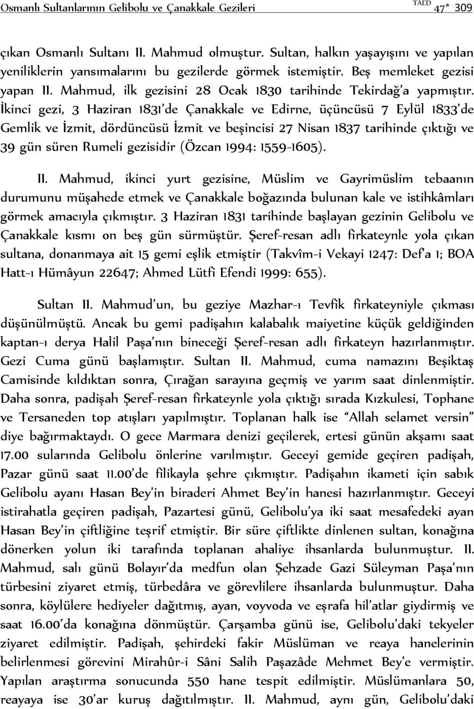 İkinci gezi, 3 Haziran 1831 de Çanakkale ve Edirne, üçüncüsü 7 Eylül 1833 de Gemlik ve İzmit, dördüncüsü İzmit ve beşincisi 27 Nisan 1837 tarihinde çıktığı ve 39 gün süren Rumeli gezisidir (Özcan