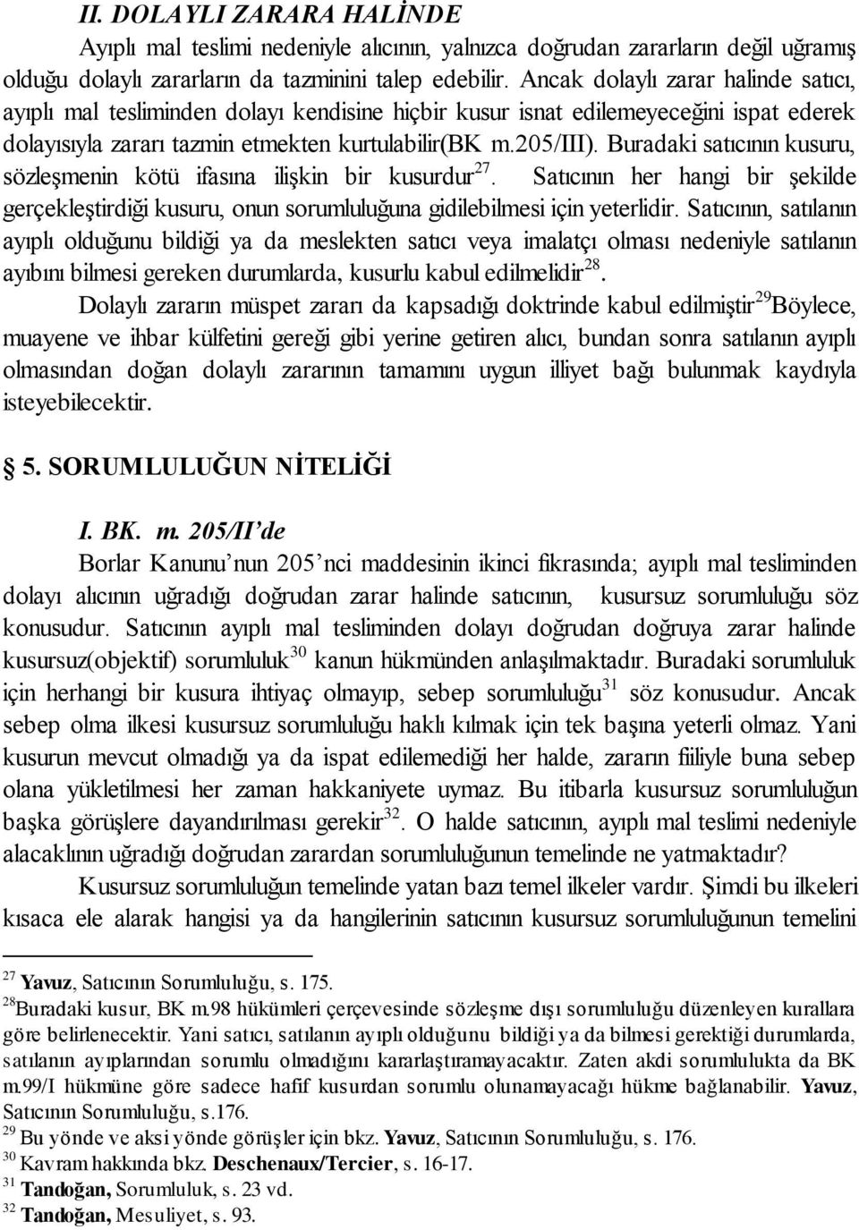 Buradaki satıcının kusuru, sözleşmenin kötü ifasına ilişkin bir kusurdur 27. Satıcının her hangi bir şekilde gerçekleştirdiği kusuru, onun sorumluluğuna gidilebilmesi için yeterlidir.