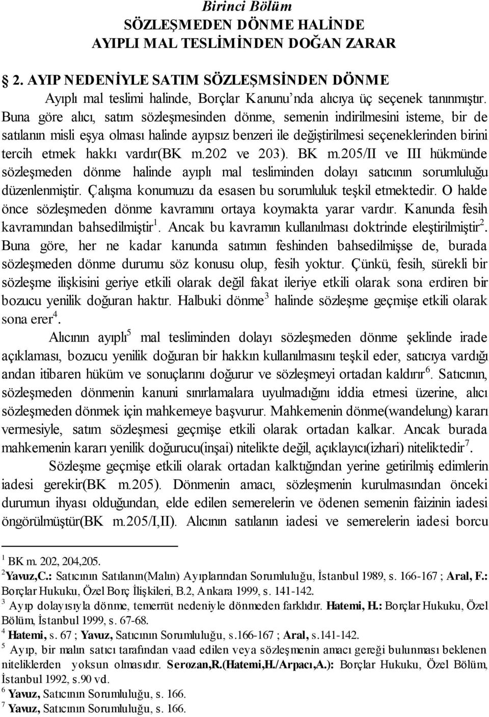 vardır(bk m.202 ve 203). BK m.205/ii ve III hükmünde sözleşmeden dönme halinde ayıplı mal tesliminden dolayı satıcının sorumluluğu düzenlenmiştir.