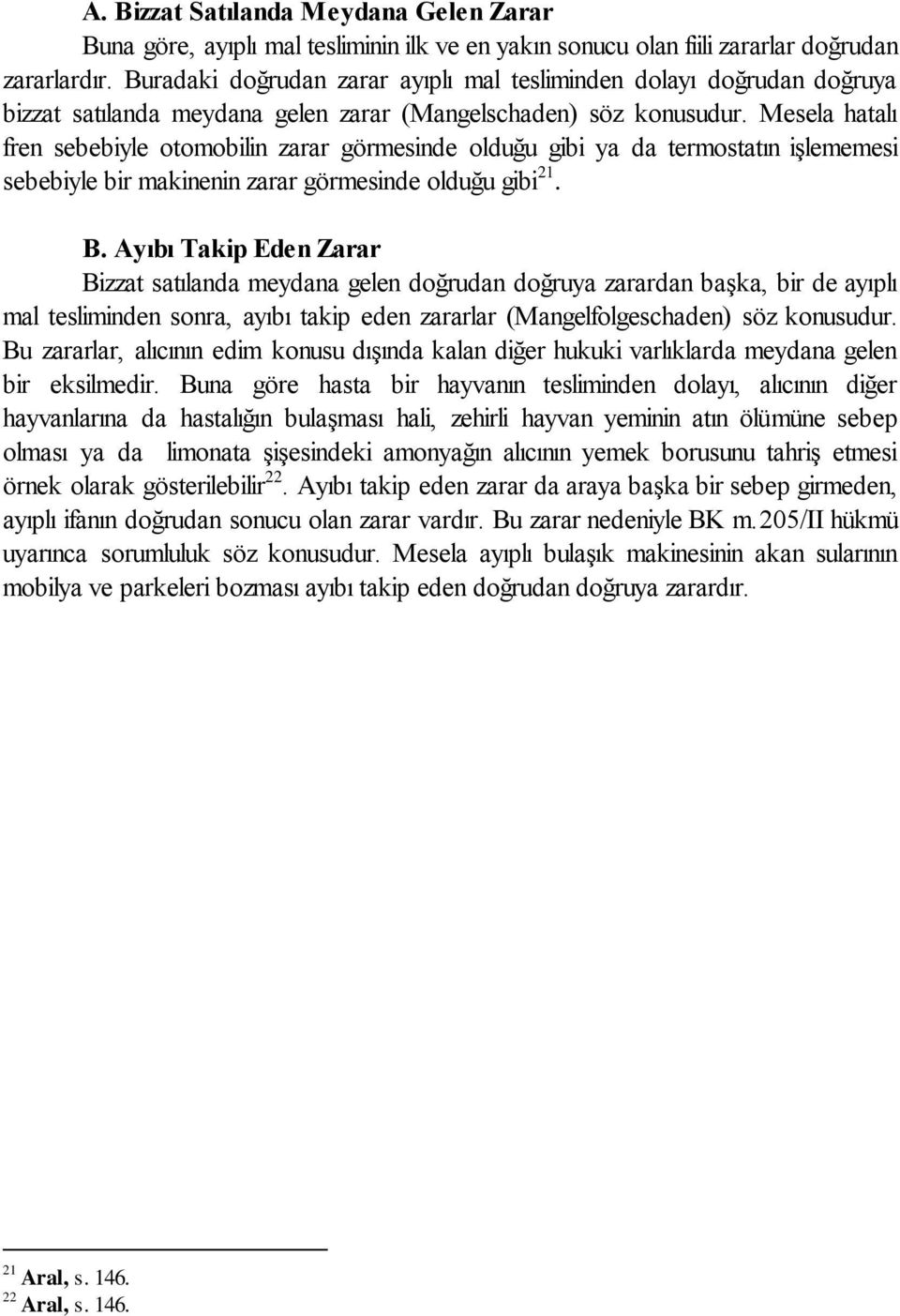 Mesela hatalı fren sebebiyle otomobilin zarar görmesinde olduğu gibi ya da termostatın işlememesi sebebiyle bir makinenin zarar görmesinde olduğu gibi 21. B.