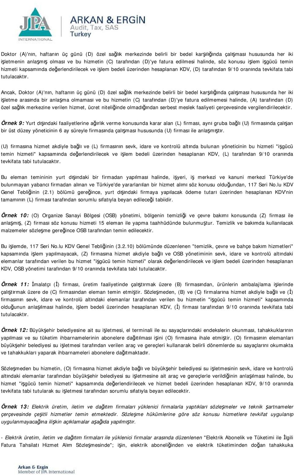 Ancak, Doktor (A)'nın, haftanın üç günü (D) özel sağlık merkezinde belirli bir bedel karşılığında çalışması hususunda her iki işletme arasında bir anlaşma olmaması ve bu hizmetin (C) tarafından