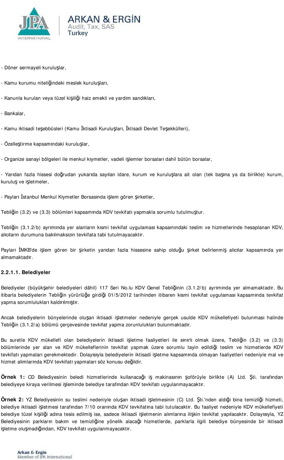 Yarıdan fazla hissesi doğrudan yukarıda sayılan idare, kurum ve kuruluşlara ait olan (tek başına ya da birlikte) kurum, kuruluş ve işletmeler, - Payları İstanbul Menkul Kıymetler Borsasında işlem