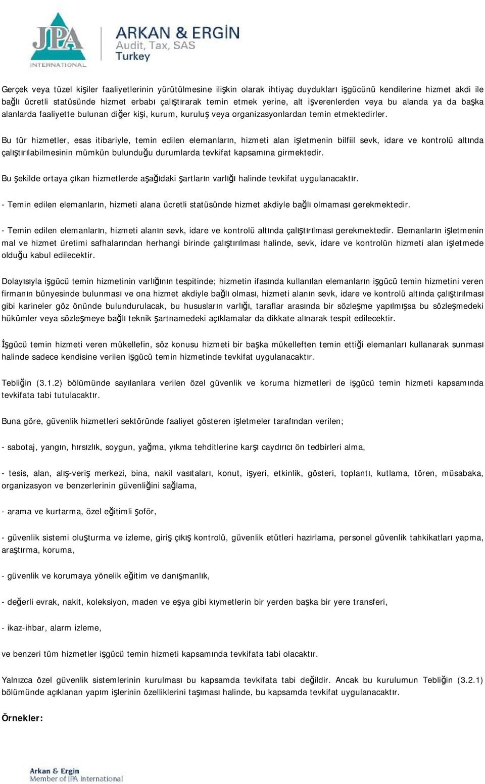 Bu tür hizmetler, esas itibariyle, temin edilen elemanların, hizmeti alan işletmenin bilfiil sevk, idare ve kontrolü altında çalıştırılabilmesinin mümkün bulunduğu durumlarda tevkifat kapsamına