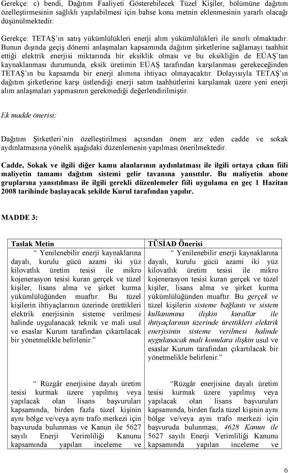 Bunun dışında geçiş dönemi anlaşmaları kapsamında dağıtım şirketlerine sağlamayı taahhüt ettiği elektrik enerjisi miktarında bir eksiklik olması ve bu eksikliğin de EÜAŞ tan kaynaklanması durumunda,