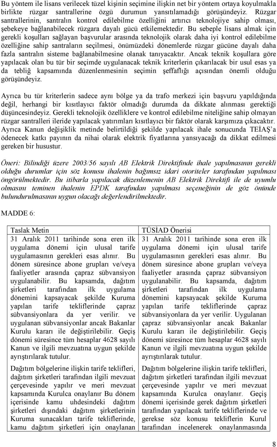 Bu sebeple lisans almak için gerekli koşulları sağlayan başvurular arasında teknolojik olarak daha iyi kontrol edilebilme özelliğine sahip santraların seçilmesi, önümüzdeki dönemlerde rüzgar gücüne