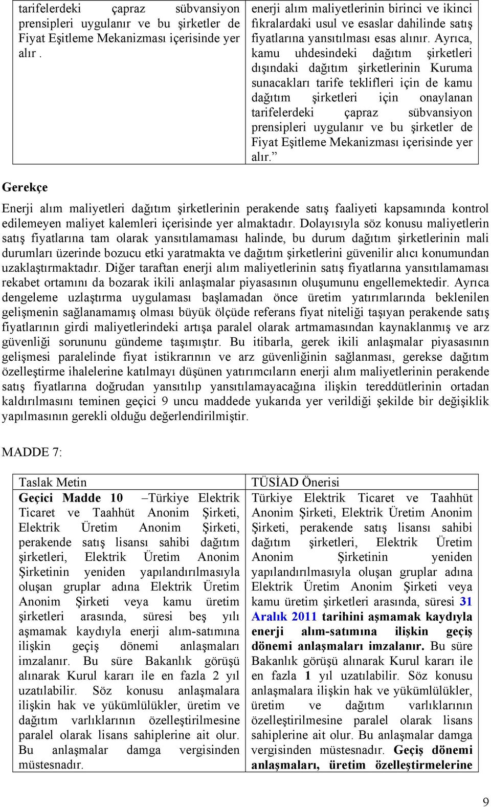 Ayrıca, kamu uhdesindeki dağıtım şirketleri dışındaki dağıtım şirketlerinin Kuruma sunacakları tarife teklifleri için de kamu dağıtım şirketleri için onaylanan  Gerekçe Enerji alım maliyetleri