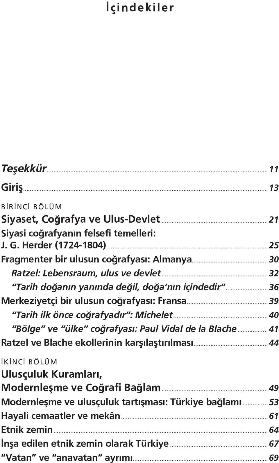 ..39 Tarih ilk önce coğrafyadır : Michelet...40 Bölge ve ülke coğrafyası: Paul Vidal de la Blache... 41 Ratzel ve Blache ekollerinin karşılaştırılması.