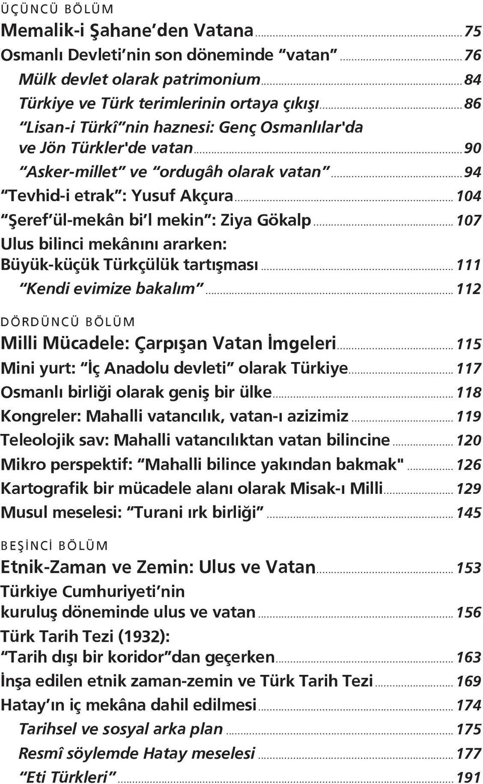 .. 107 Ulus bilinci mekânını ararken: Büyük-küçük Türkçülük tartışması... 111 Kendi evimize bakalım... 112 DÖRDÜNCÜ BÖLÜM Milli Mücadele: Çarpışan Vatan İmgeleri.