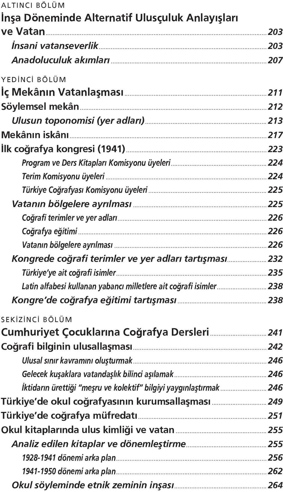 .. 224 Türkiye Coğrafyası Komisyonu üyeleri... 225 Vatanın bölgelere ayrılması... 225 Coğrafi terimler ve yer adları... 226 Coğrafya eğitimi... 226 Vatanın bölgelere ayrılması.