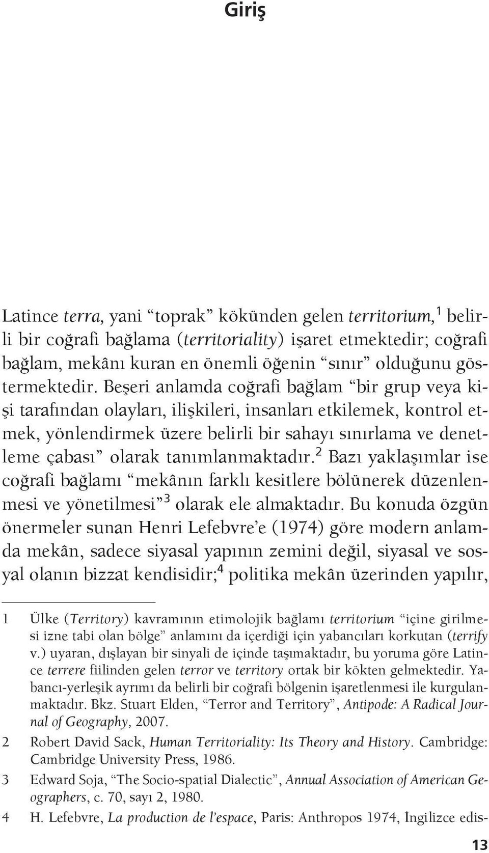 Beşeri anlamda coğrafi bağlam bir grup veya kişi tarafından olayları, ilişkileri, insanları etkilemek, kontrol etmek, yönlendirmek üzere belirli bir sahayı sınırlama ve denetleme çabası olarak