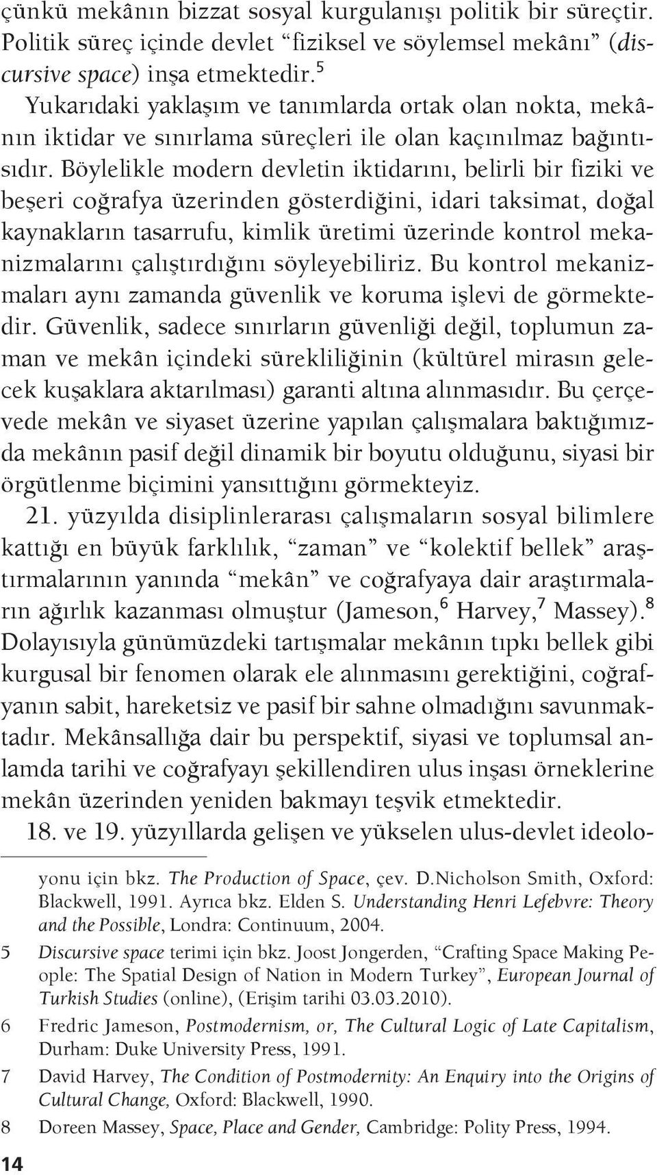 Böylelikle modern devletin iktidarını, belirli bir fiziki ve beşeri coğrafya üzerinden gösterdiğini, idari taksimat, doğal kaynakların tasarrufu, kimlik üretimi üzerinde kontrol mekanizmalarını