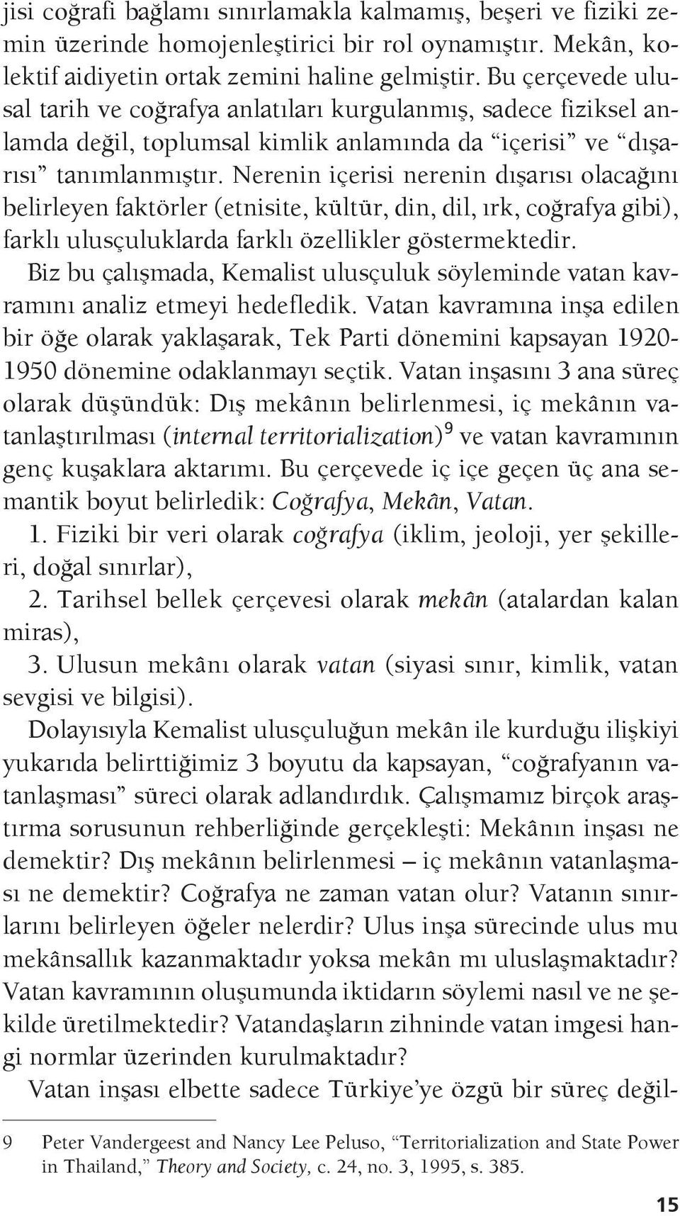 Nerenin içerisi nerenin dışarısı olacağını belirleyen faktörler (etnisite, kültür, din, dil, ırk, coğrafya gibi), farklı ulusçuluklarda farklı özellikler göstermektedir.