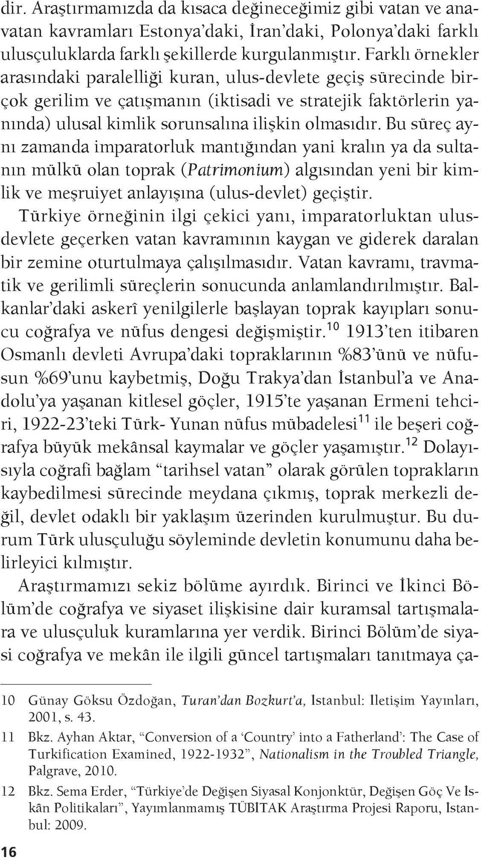 Bu süreç aynı zamanda imparatorluk mantığından yani kralın ya da sultanın mülkü olan toprak (Patrimonium) algısından yeni bir kimlik ve meşruiyet anlayışına (ulus-devlet) geçiştir.