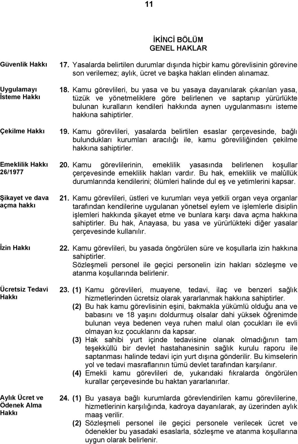 Kamu görevlileri, bu yasa ve bu yasaya dayanılarak çıkarılan yasa, tüzük ve yönetmeliklere göre belirlenen ve saptanıp yürürlükte bulunan kuralların kendileri hakkında aynen uygulanmasını isteme