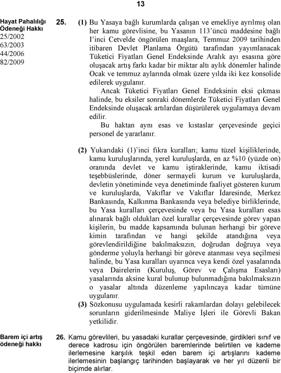 Planlama Örgütü tarafından yayımlanacak Tüketici Fiyatları Genel Endeksinde Aralık ayı esasına göre oluşacak artış farkı kadar bir miktar altı aylık dönemler halinde Ocak ve temmuz aylarında olmak