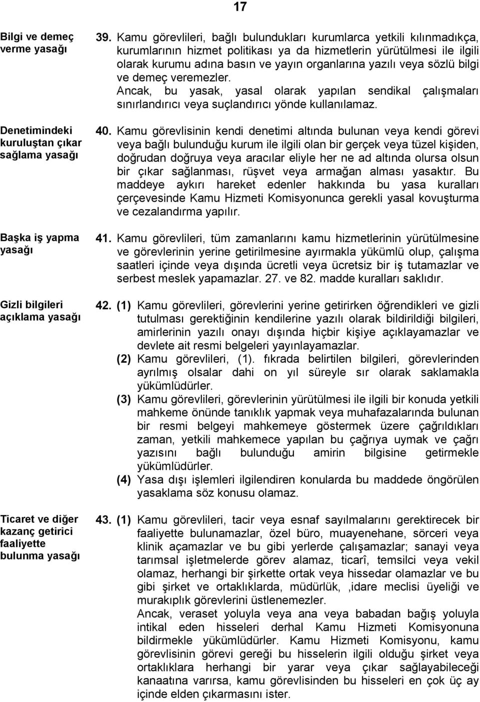 veya sözlü bilgi ve demeç veremezler. Ancak, bu yasak, yasal olarak yapılan sendikal çalışmaları sınırlandırıcı veya suçlandırıcı yönde kullanılamaz. 40.