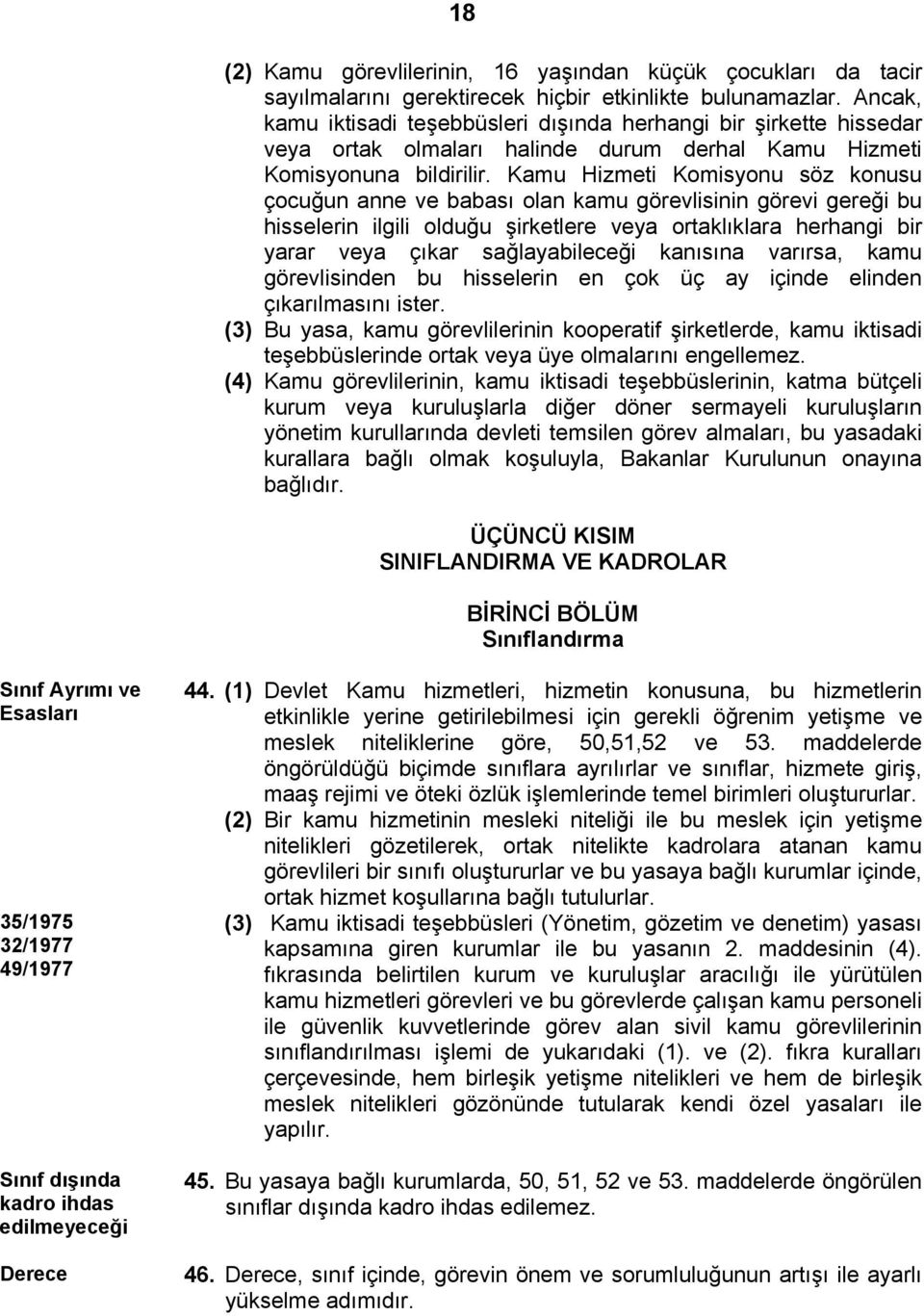 Kamu Hizmeti Komisyonu söz konusu çocuğun anne ve babası olan kamu görevlisinin görevi gereği bu hisselerin ilgili olduğu şirketlere veya ortaklıklara herhangi bir yarar veya çıkar sağlayabileceği