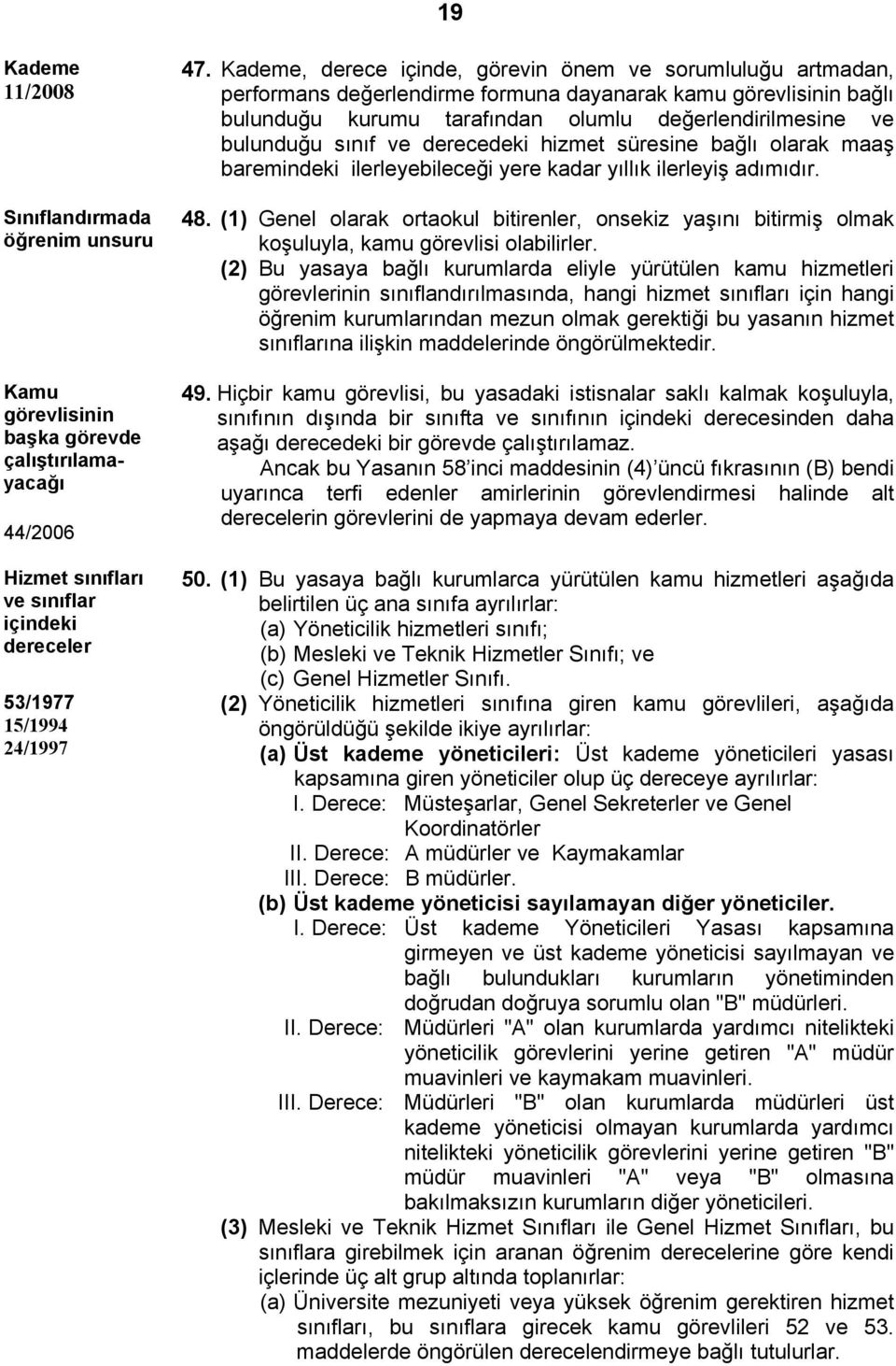 sınıf ve derecedeki hizmet süresine bağlı olarak maaş baremindeki ilerleyebileceği yere kadar yıllık ilerleyiş adımıdır. 48.