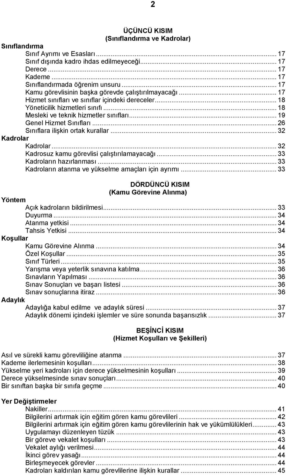 .. 19 Genel Hizmet Sınıfları... 26 Sınıflara ilişkin ortak kurallar... 32 Kadrolar Kadrolar... 32 Kadrosuz kamu görevlisi çalıştırılamayacağı... 33 Kadroların hazırlanması.