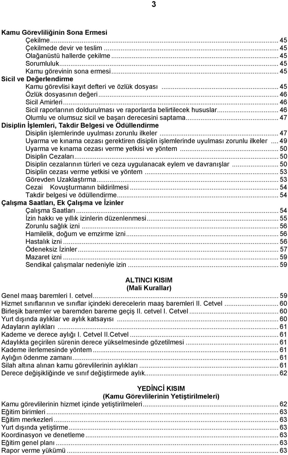 .. 46 Olumlu ve olumsuz sicil ve başarı derecesini saptama... 47 Disiplin İşlemleri, Takdir Belgesi ve Ödüllendirme Disiplin işlemlerinde uyulması zorunlu ilkeler.