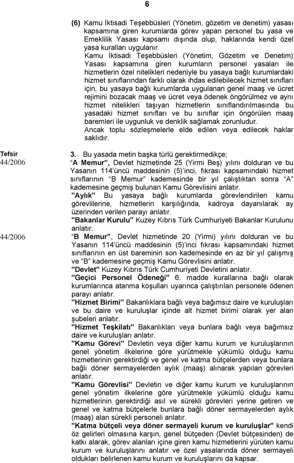 Kamu İktisadi Teşebbüsleri (Yönetim, Gözetim ve Denetim) Yasası kapsamına giren kurumların personel yasaları ile hizmetlerin özel nitelikleri nedeniyle bu yasaya bağlı kurumlardaki hizmet