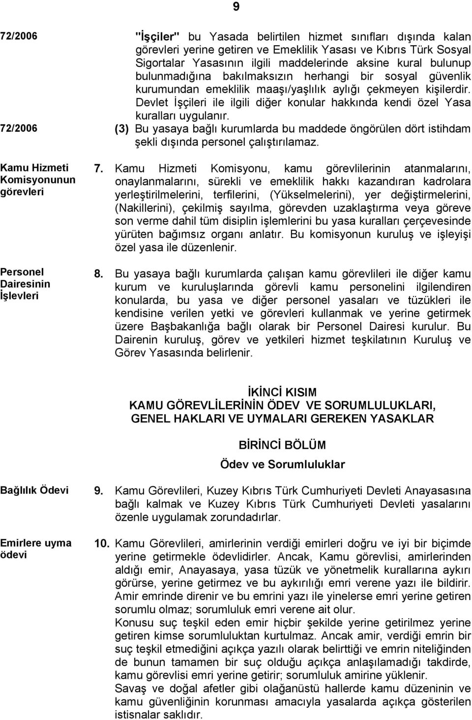 Devlet İşçileri ile ilgili diğer konular hakkında kendi özel Yasa kuralları uygulanır. 72/2006 (3) Bu yasaya bağlı kurumlarda bu maddede öngörülen dört istihdam şekli dışında personel çalıştırılamaz.