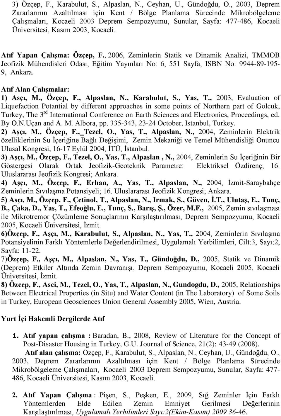 Kocaeli. Atıf Yapan Çalışma: Özçep, F., 2006, Zeminlerin Statik ve Dinamik Analizi, TMMOB Jeofizik Mühendisleri Odası, Eğitim Yayınları No: 6, 551 Sayfa, ISBN No: 9944-89-195-9, Ankara.