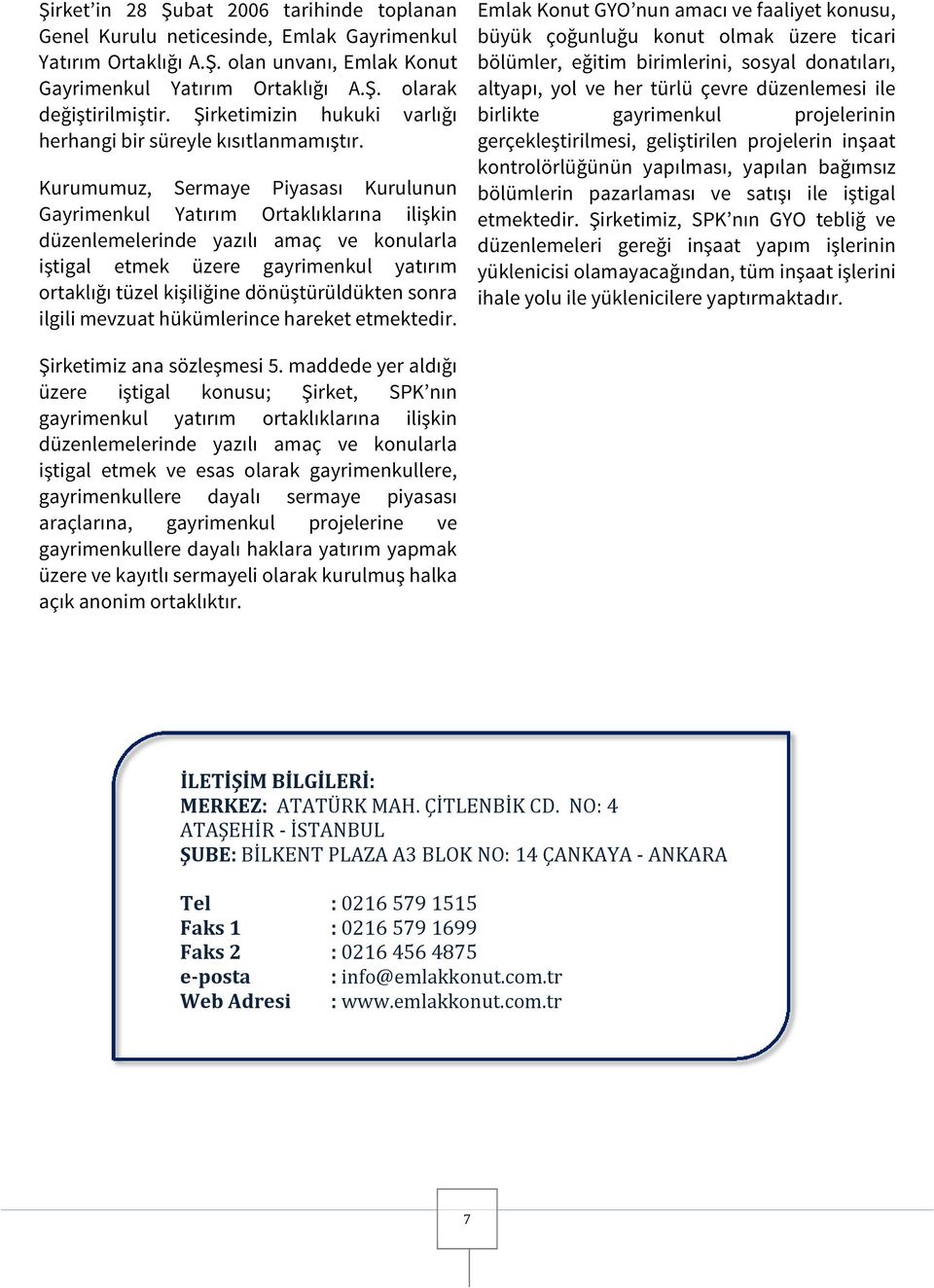 Kurumumuz, Sermaye Piyasası Kurulunun Gayrimenkul Yatırım Ortaklıklarına ilişkin düzenlemelerinde yazılı amaç ve konularla iştigal etmek üzere gayrimenkul yatırım ortaklığı tüzel kişiliğine