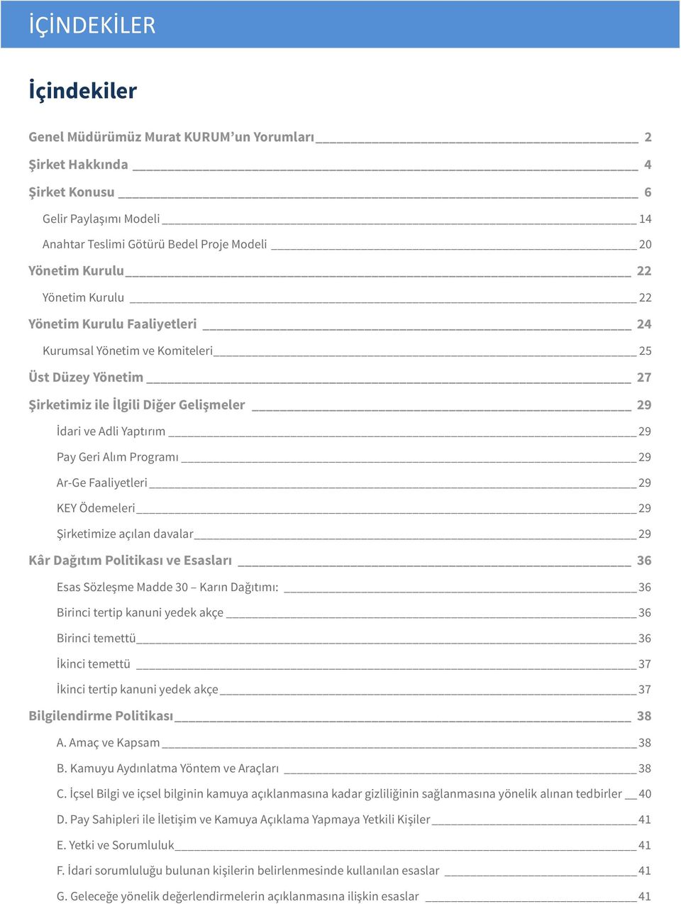 Faaliyetleri 29 KEY Ödemeleri 29 Şirketimize açılan davalar 29 Kâr Dağıtım Politikası ve Esasları 36 Esas Sözleşme Madde 30 Karın Dağıtımı: 36 Birinci tertip kanuni yedek akçe 36 Birinci temettü 36