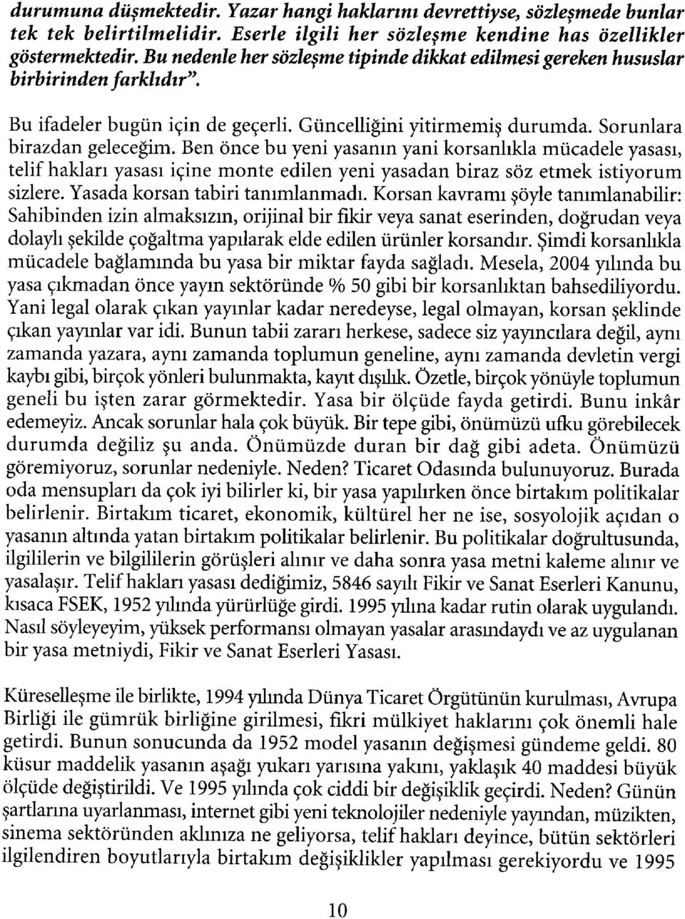 Ben önce bu yeni yasanm yani korsanlıkla mücadele yasası, telif hakları yasası içine monte edilen yeni yasadan biraz söz etmek istiyorum sizlere. Yasada korsan tabiri tanımlanmadı.