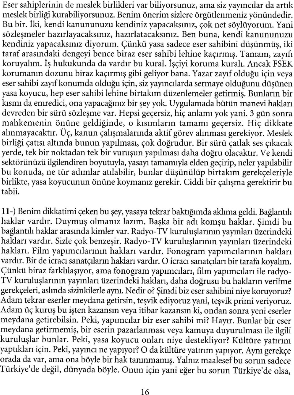 Çünkü yasa sadece eser sahibini düşünmüş, iki taraf arasındaki dengeyi bence biraz eser sahibi lehine kaçırmış. Tamam, zayıfı koruyalım. İş hukukunda da vardır bu kural. İşçiyi koruma kuralı.