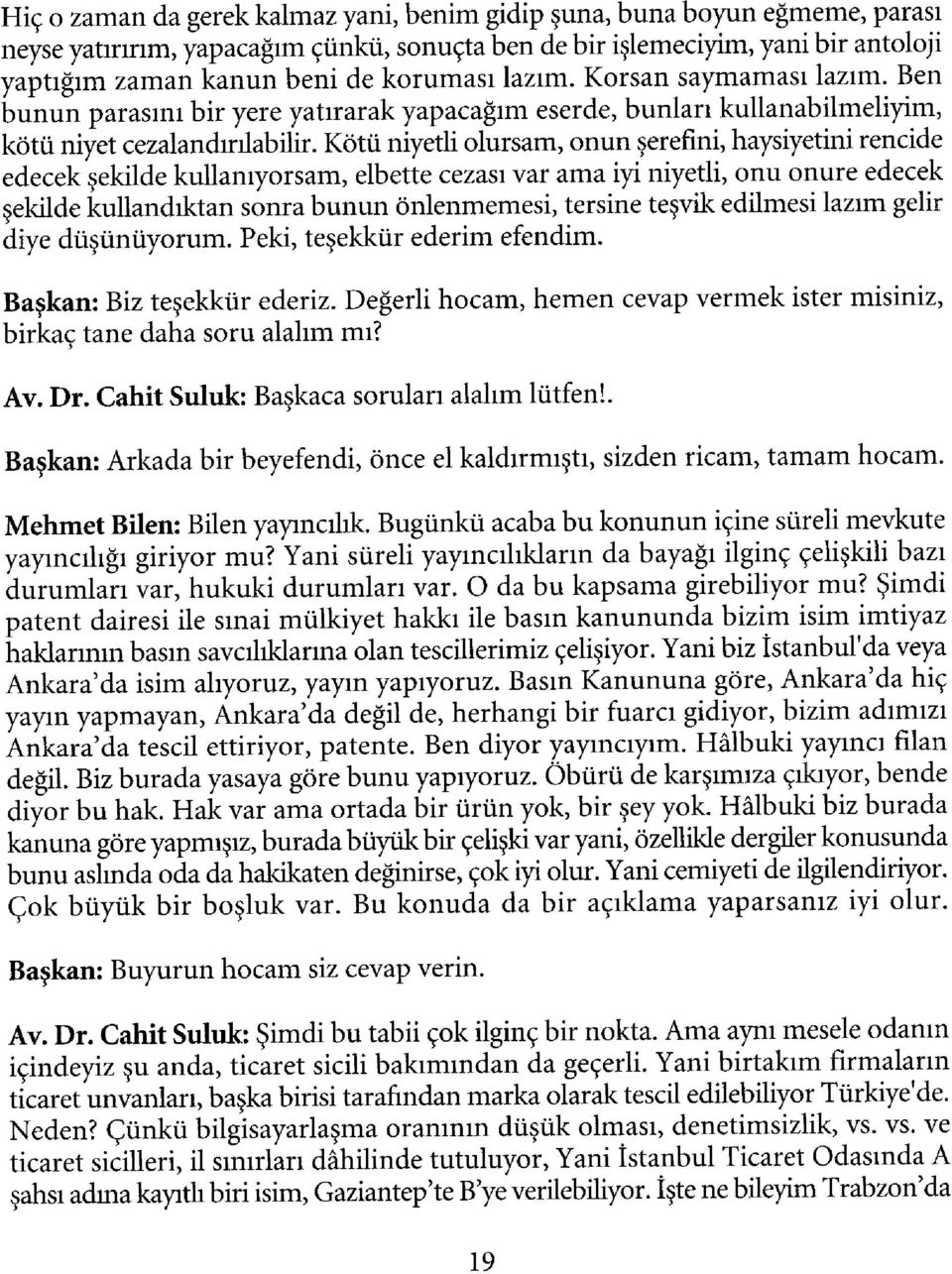 Kötü niyetli olursam, onun şerefini, haysiyetini rencide edecek şekilde kullanıyorsam, elbette cezası var ama iyi niyetli, onu onure edecek şekilde kullandıktan sonra bunun önlenmemesi, tersine