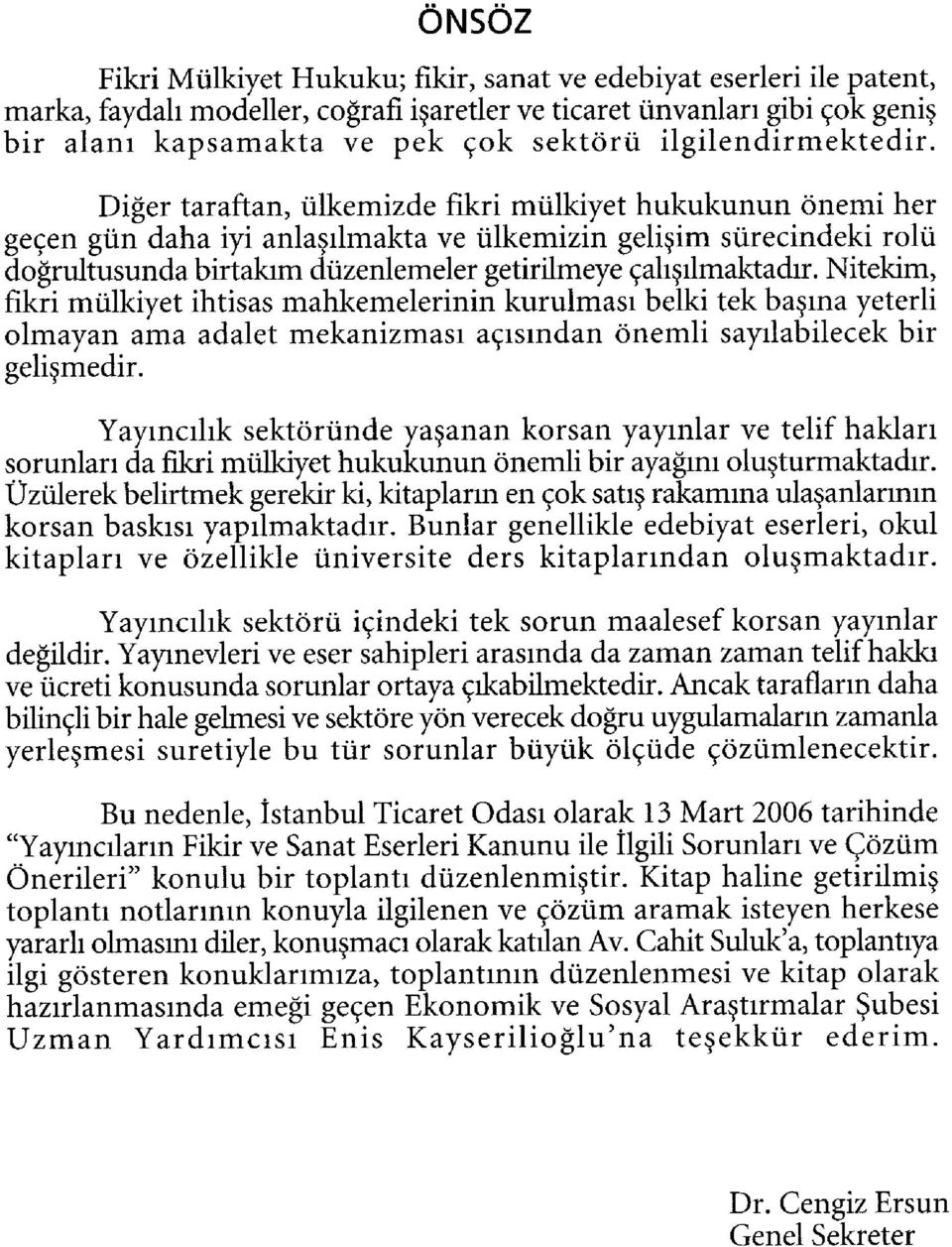 Diğer tarafl;an, ülkemizde fikri mülkiyet hukukunun önemi her geçen gün daha iyi anlaşılmakta ve ülkemizin gelişim sürecindeki rolü doğrultusunda birtakım düzenlemeler getirilmeye çahşılmaktadır.