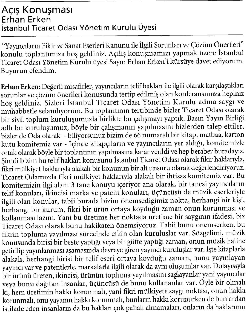 Erhan Erken: Değerli misafirler, yayıncüarm telif hakları ile ilgili olarak karşılaştıkları sorunlar ve çözüm önerileri konusunda tertip edilmiş olan konferansımıza hepiniz hoş geldiniz.