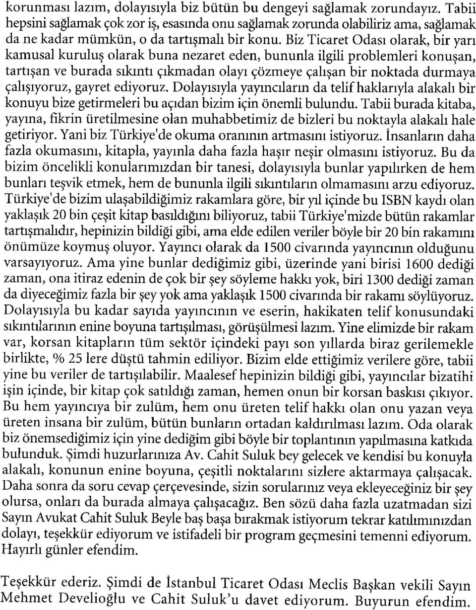 Biz Ticaret Odası olarak, bir yarı kamusal kuruluş olarak buna nezaret eden, bununla ilgili problemleri konuşan, tartışan ve burada sıkıntı çıkmadan olayı çözmeye çalışan bir noktada durmaya