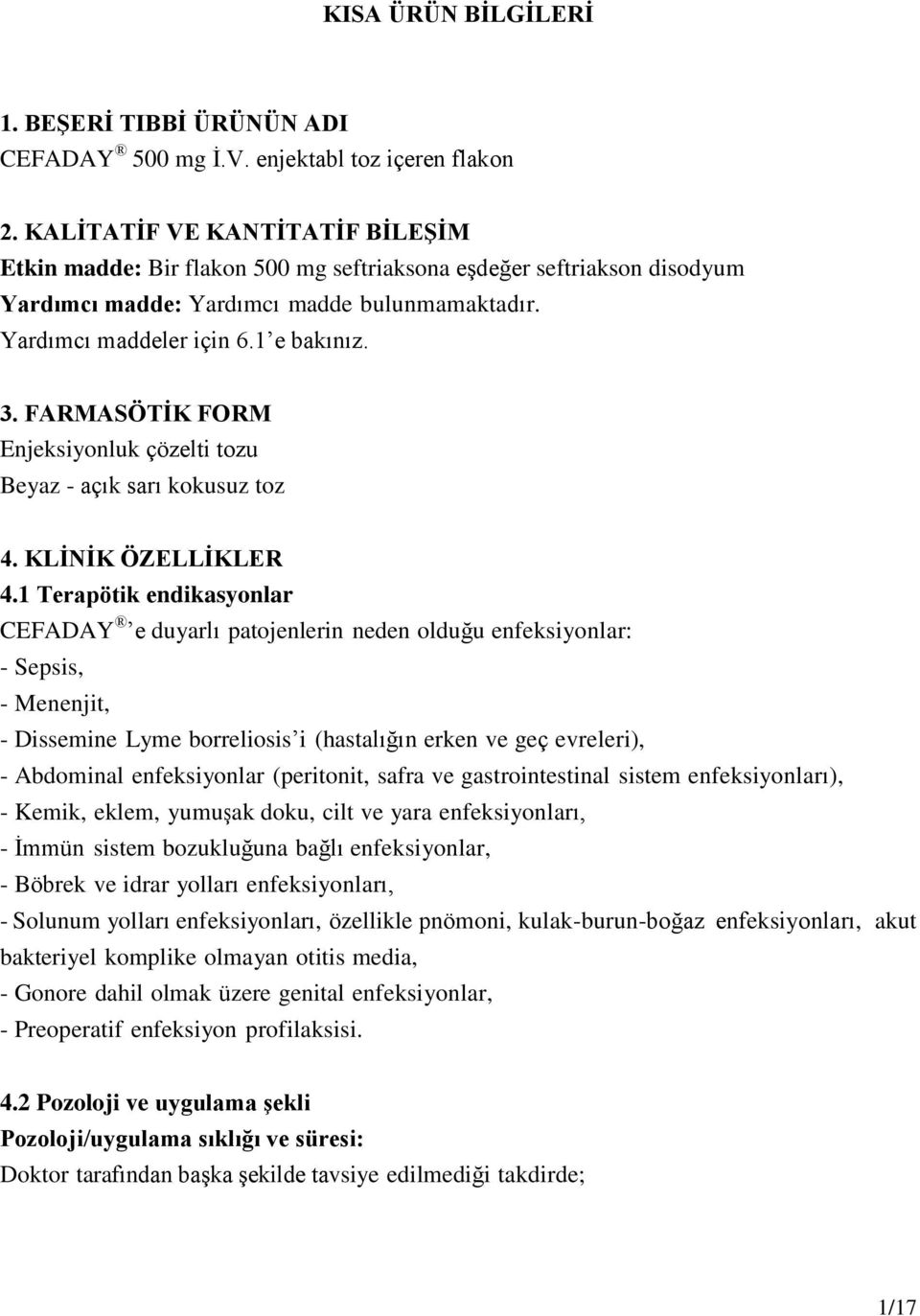 FARMASÖTİK FORM Enjeksiyonluk çözelti tozu Beyaz - açık sarı kokusuz toz 4. KLİNİK ÖZELLİKLER 4.