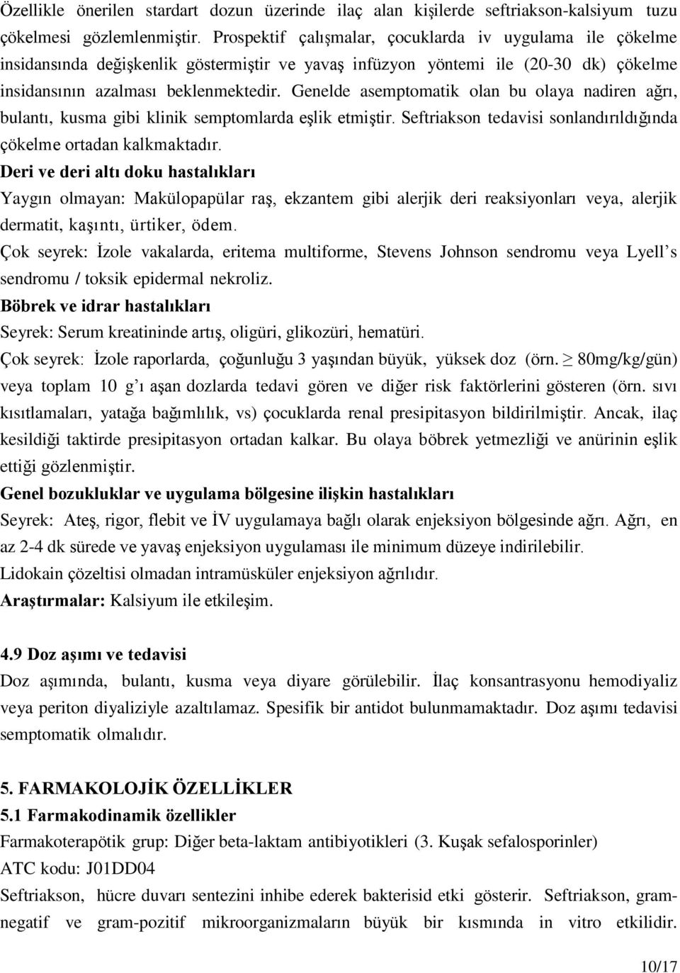 Genelde asemptomatik olan bu olaya nadiren ağrı, bulantı, kusma gibi klinik semptomlarda eşlik etmiştir. Seftriakson tedavisi sonlandırıldığında çökelme ortadan kalkmaktadır.