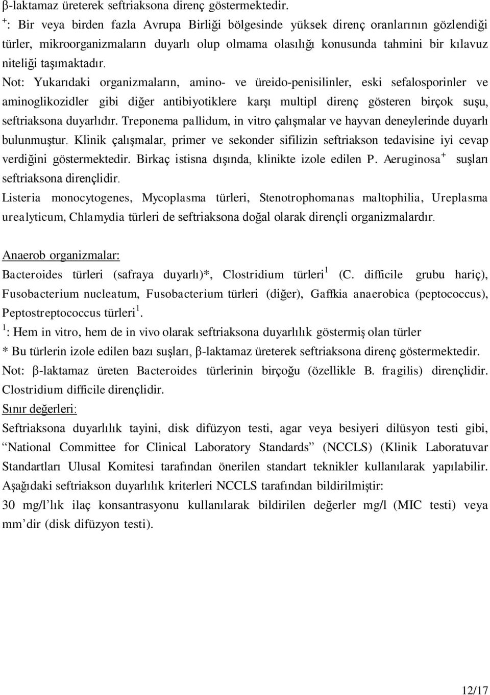 Not: Yukarıdaki organizmaların, amino- ve üreido-penisilinler, eski sefalosporinler ve aminoglikozidler gibi diğer antibiyotiklere karşı multipl direnç gösteren birçok suşu, seftriaksona duyarlıdır.