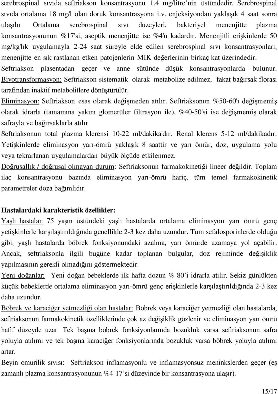 Menenjitli erişkinlerde 50 mg/kg'lık uygulamayla 2-24 saat süreyle elde edilen serebrospinal sıvı konsantrasyonları, menenjitte en sık rastlanan etken patojenlerin MİK değerlerinin birkaç kat