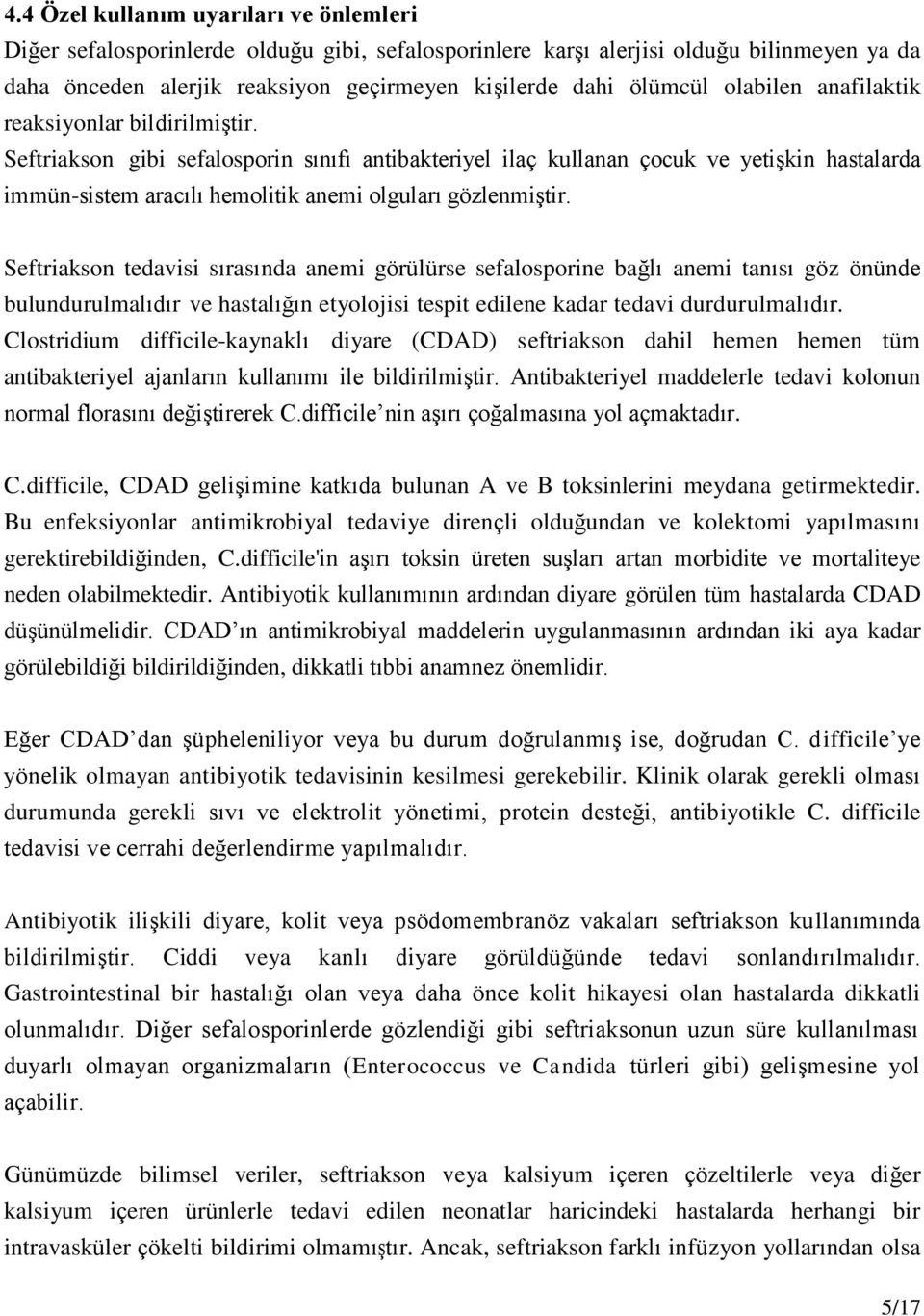 Seftriakson gibi sefalosporin sınıfı antibakteriyel ilaç kullanan çocuk ve yetişkin hastalarda immün-sistem aracılı hemolitik anemi olguları gözlenmiştir.