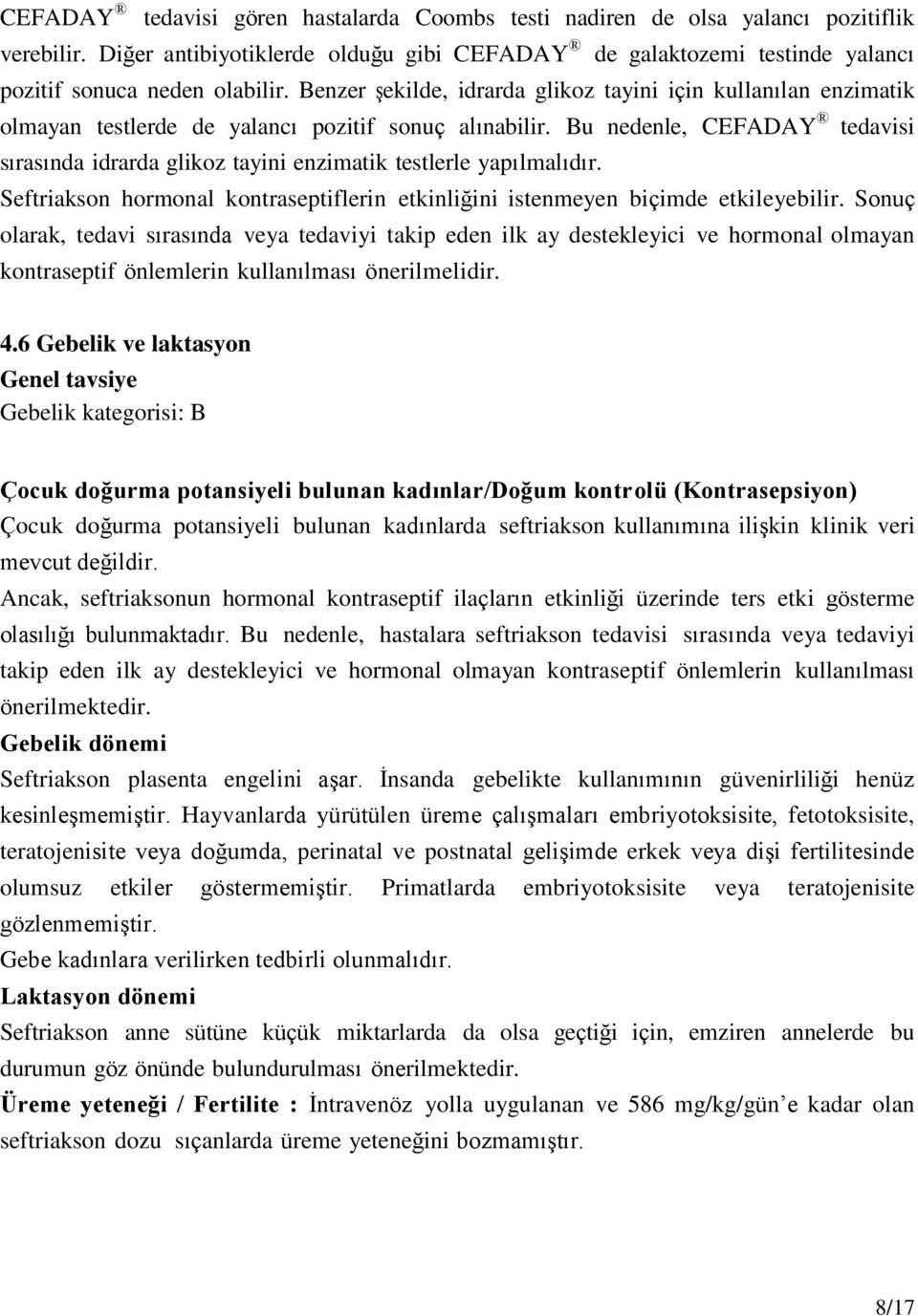 Bu nedenle, CEFADAY tedavisi sırasında idrarda glikoz tayini enzimatik testlerle yapılmalıdır. Seftriakson hormonal kontraseptiflerin etkinliğini istenmeyen biçimde etkileyebilir.