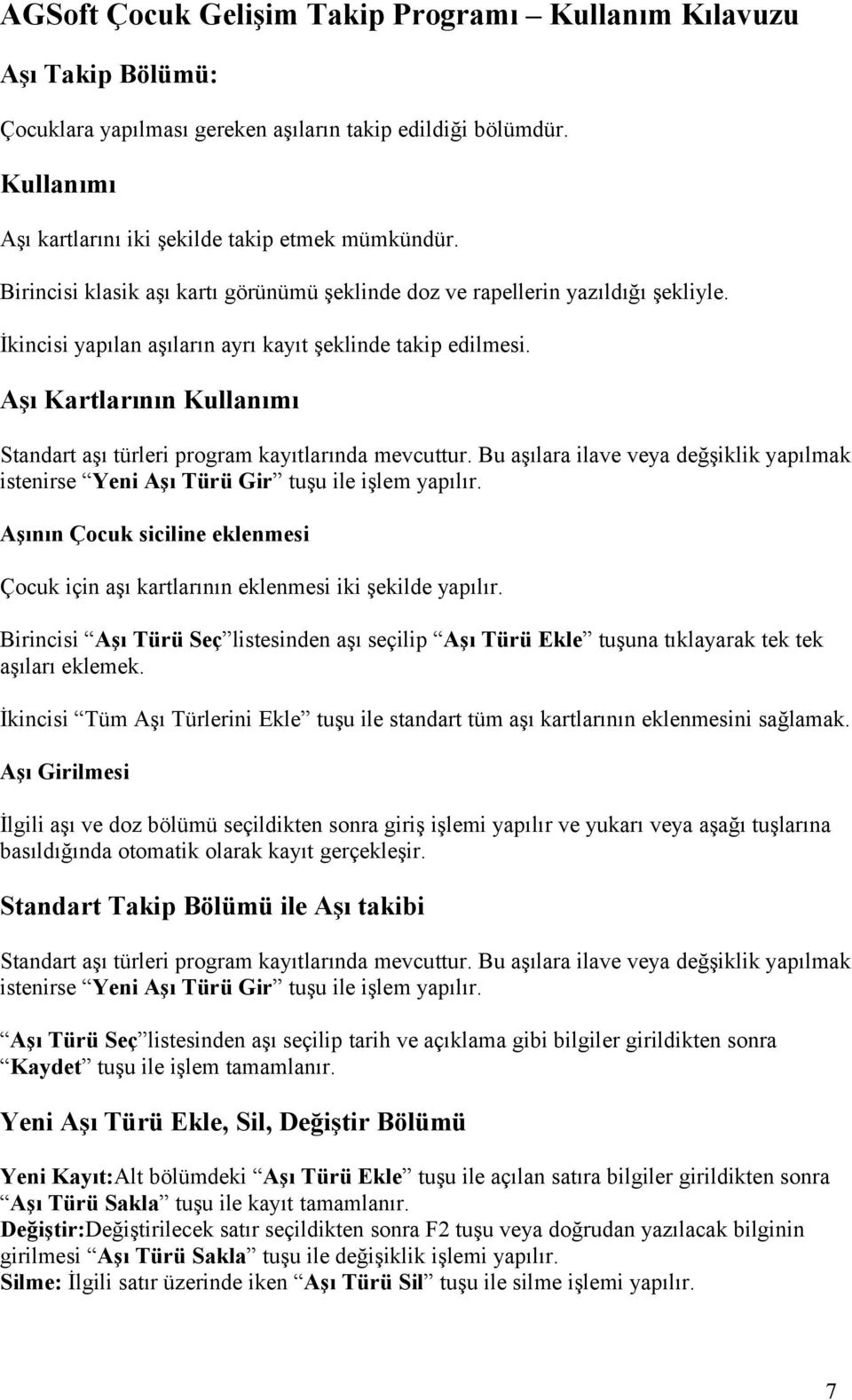 Aşı Kartlarının Kullanımı Standart aşı türleri program kayıtlarında mevcuttur. Bu aşılara ilave veya değşiklik yapılmak istenirse Yeni Aşı Türü Gir tuşu ile işlem yapılır.